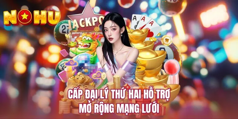 Cấp đại lý thứ hai hỗ trợ mở rộng mạng lưới