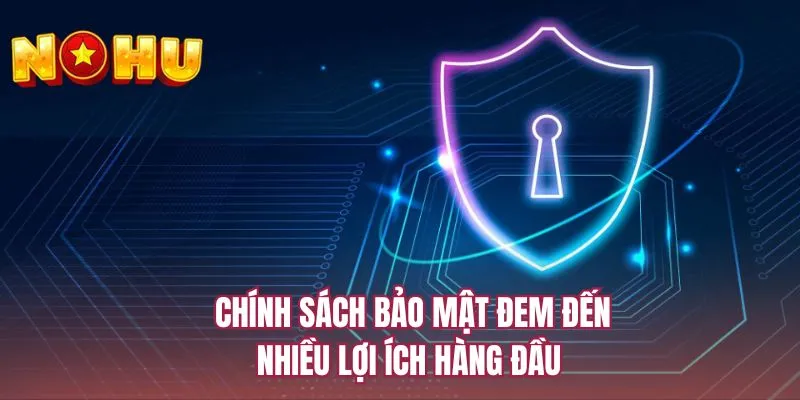 Chính sách bảo mật đem đến nhiều lợi ích hàng đầu