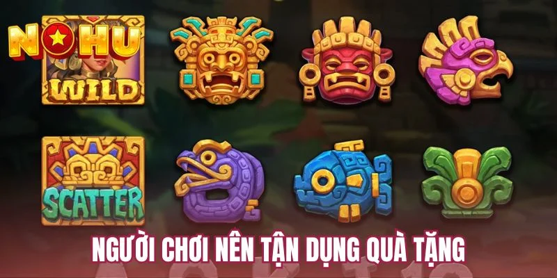 Người chơi nên tận dụng quà tặng