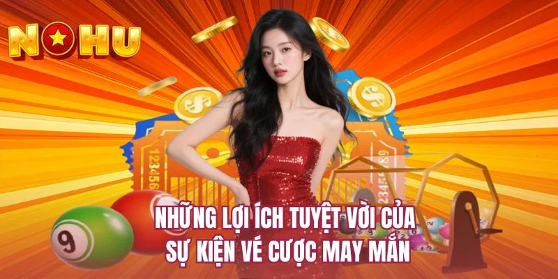 Những lợi ích tuyệt vời của sự kiện vé cược may mắn 