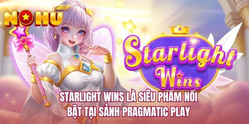 Starlight Wins là siêu phẩm nổi bật tại sảnh Pragmatic Play