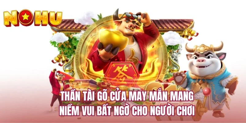 Thần tài gõ cửa may mắn mang niềm vui bất ngờ cho người chơi