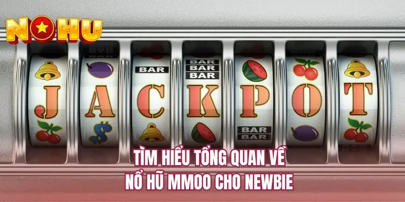 Tìm hiểu tổng quan về nổ hũ MMOO cho newbie